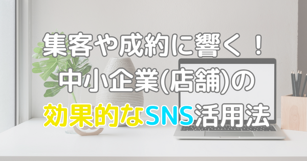 集客や成約に響く！中小企業の効果的なSNS活用法
